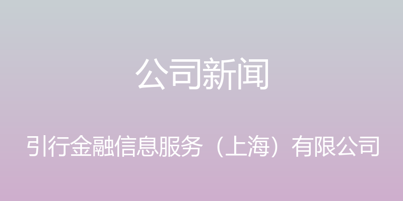 公司新闻 - 引行金融信息服务（上海）有限公司